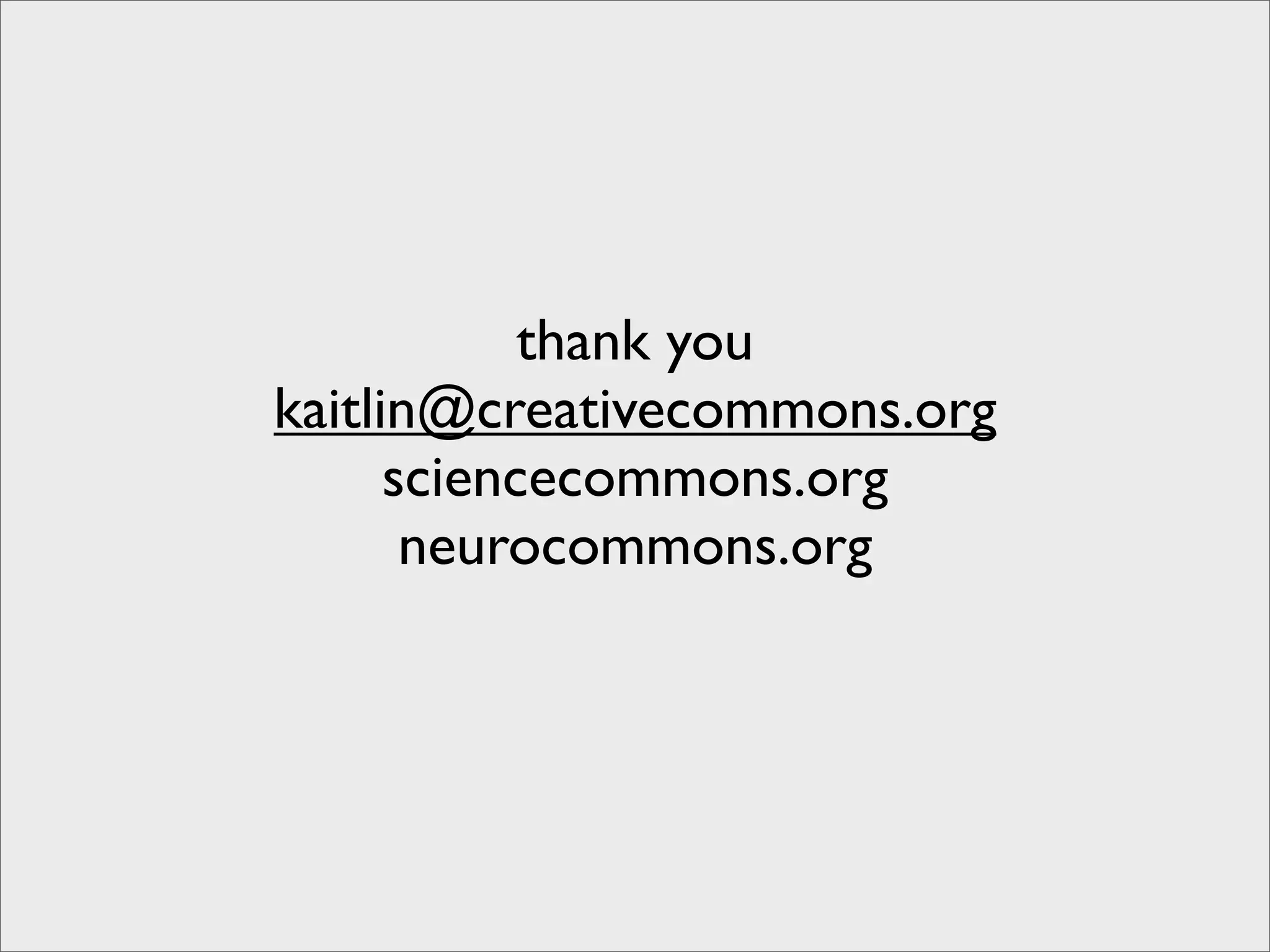 thank you
kaitlin@creativecommons.org
      sciencecommons.org
       neurocommons.org
 