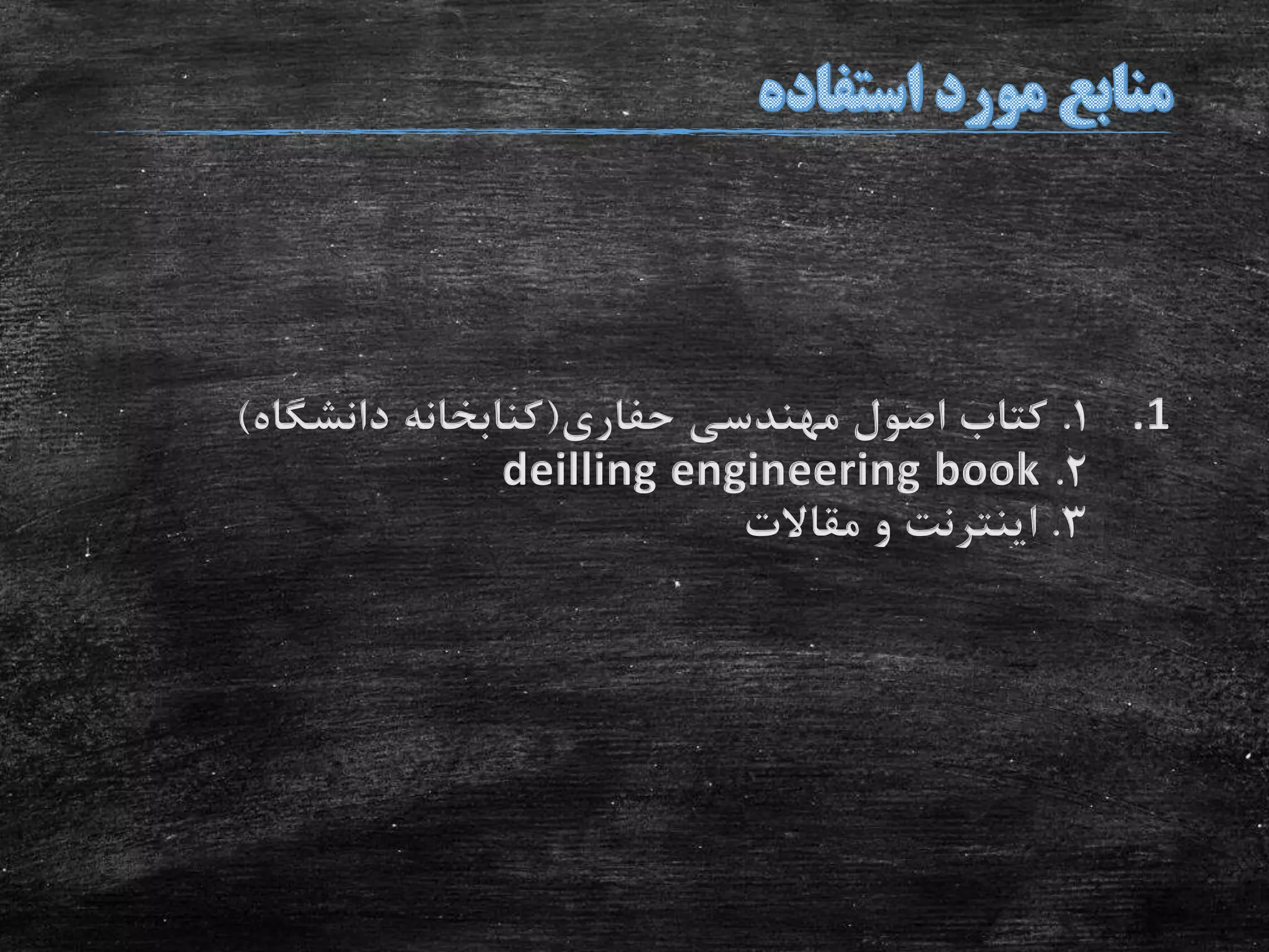 .11.‫حفاری‬ ‫مهندسی‬ ‫اصول‬ ‫کتاب‬(‫دانشگاه‬ ‫کنابخانه‬)
2.deilling engineering book
3.‫مقاالت‬ ‫و‬ ‫اینترنت‬
 