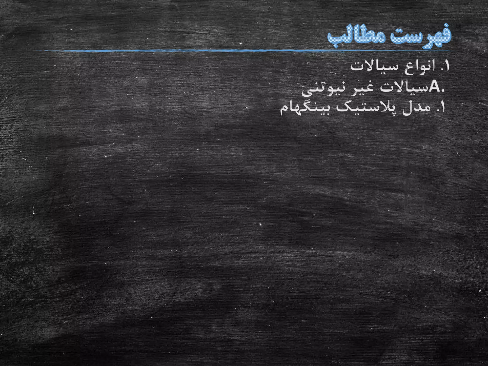 1.‫سیاالت‬ ‫انواع‬
A.‫نیوتنی‬ ‫غیر‬ ‫سیاالت‬
1.‫بینگهام‬ ‫پالستیک‬ ‫مدل‬
 