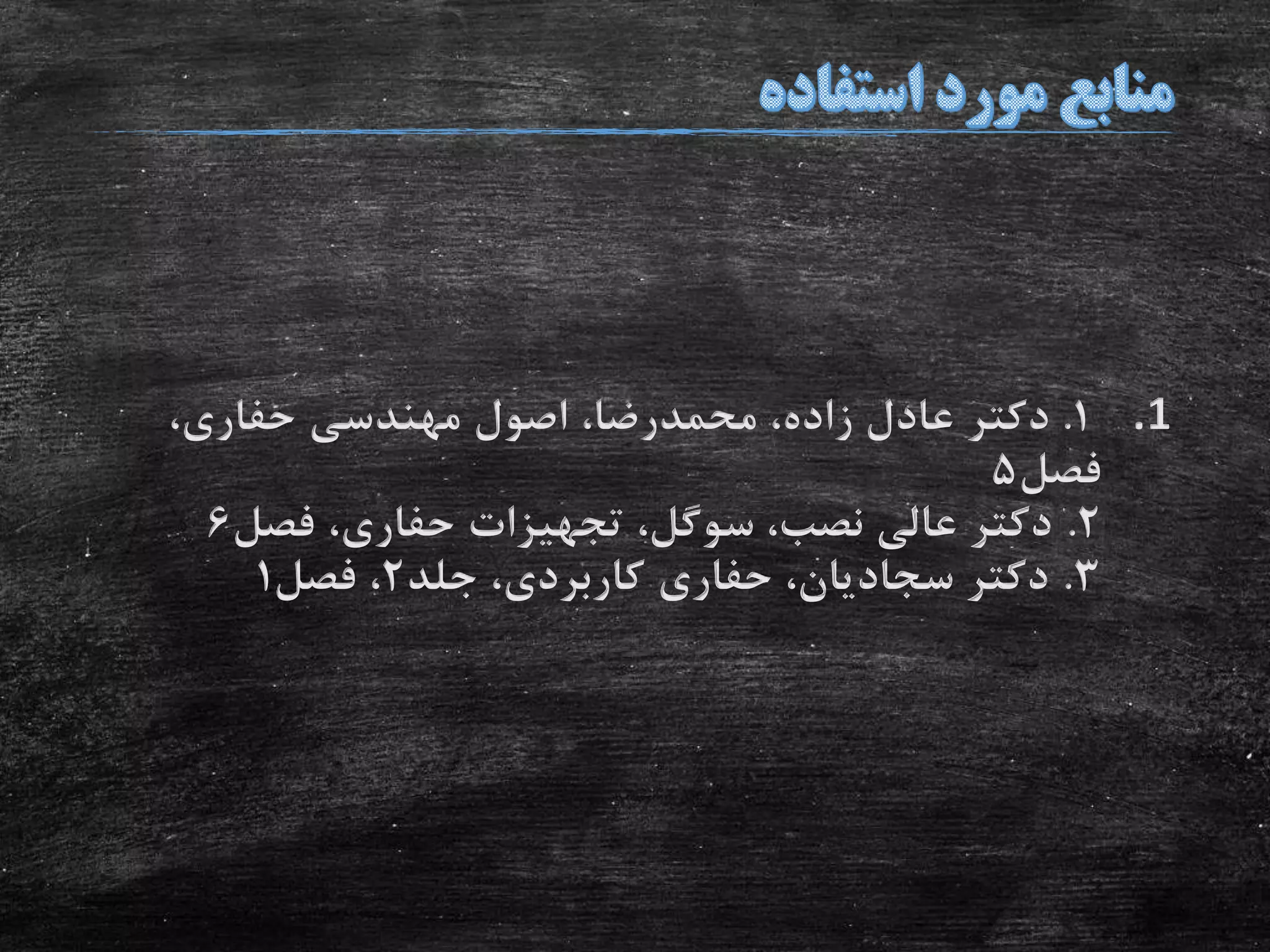 .11.،‫حفاری‬ ‫مهندسی‬ ‫اصول‬ ،‫محمدرضا‬ ،‫زاده‬ ‫عادل‬ ‫دکتر‬
‫فصل‬5
2.‫فصل‬ ،‫حفاری‬ ‫تجهیزات‬ ،‫سوگل‬ ،‫نصب‬ ‫عالی‬ ‫دکتر‬6
3.‫جلد‬ ،‫کاربردی‬ ‫حفاری‬ ،‫سجادیان‬ ‫دکتر‬2‫فصل‬ ،1
 