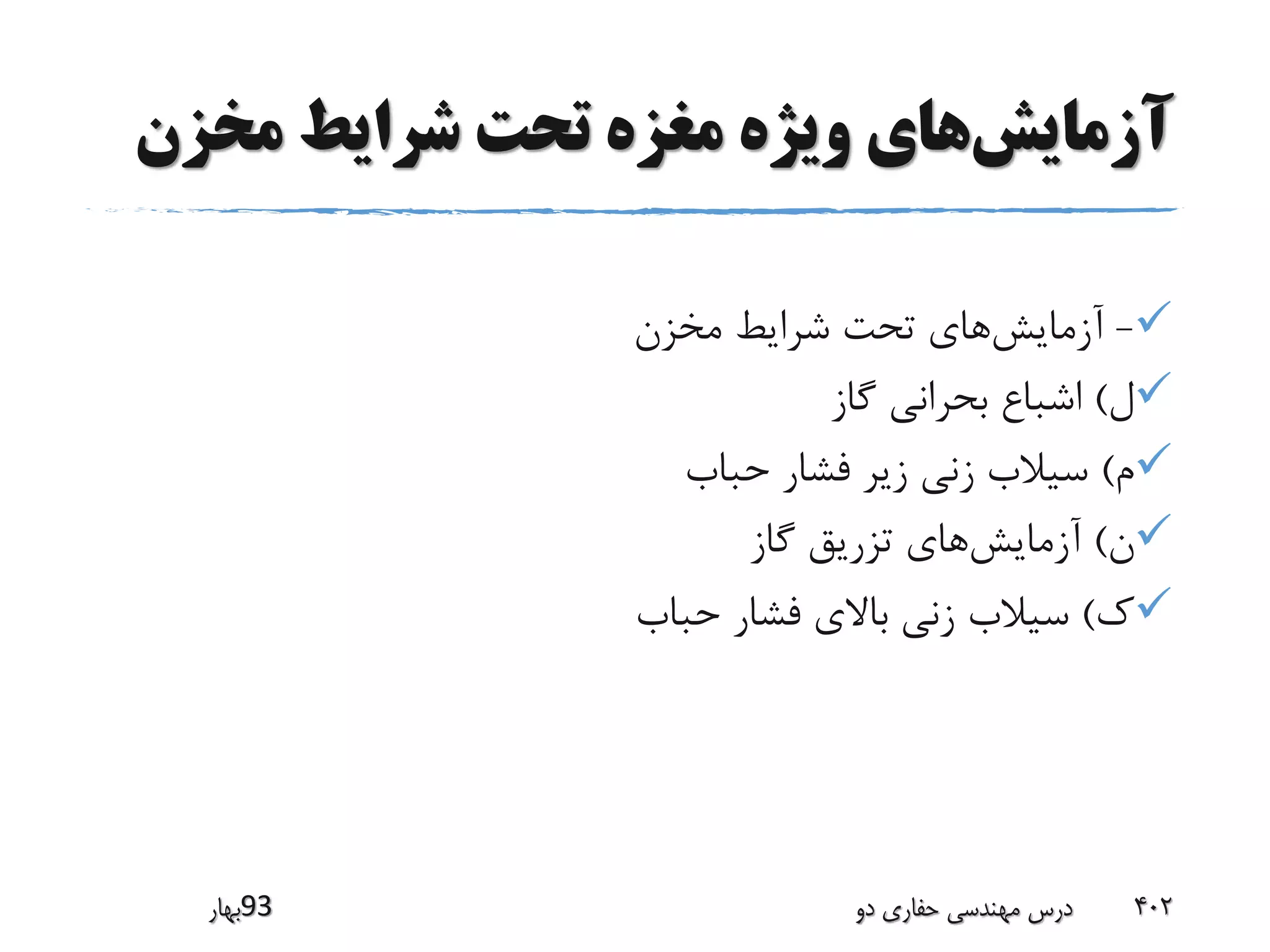 ‫آزمایش‬‫مخزن‬ ‫شرایط‬ ‫تحت‬ ‫مغزه‬ ‫ویژه‬ ‫های‬
-‫آزمایش‬‫مخزن‬ ‫شرایط‬ ‫تحت‬ ‫های‬
‫ل‬)‫گاز‬ ‫بحرانی‬ ‫اشباع‬
‫م‬)‫حباب‬ ‫فشار‬ ‫زیر‬ ‫زنی‬ ‫سیالب‬
‫ن‬)‫آزمایش‬‫گاز‬ ‫تزریق‬ ‫های‬
‫ک‬)‫حباب‬ ‫فشار‬ ‫باالی‬ ‫زنی‬ ‫سیالب‬
‫39بهار‬ ‫دو‬ ‫حفاری‬ ‫مهندسی‬ ‫درس‬ 402
 