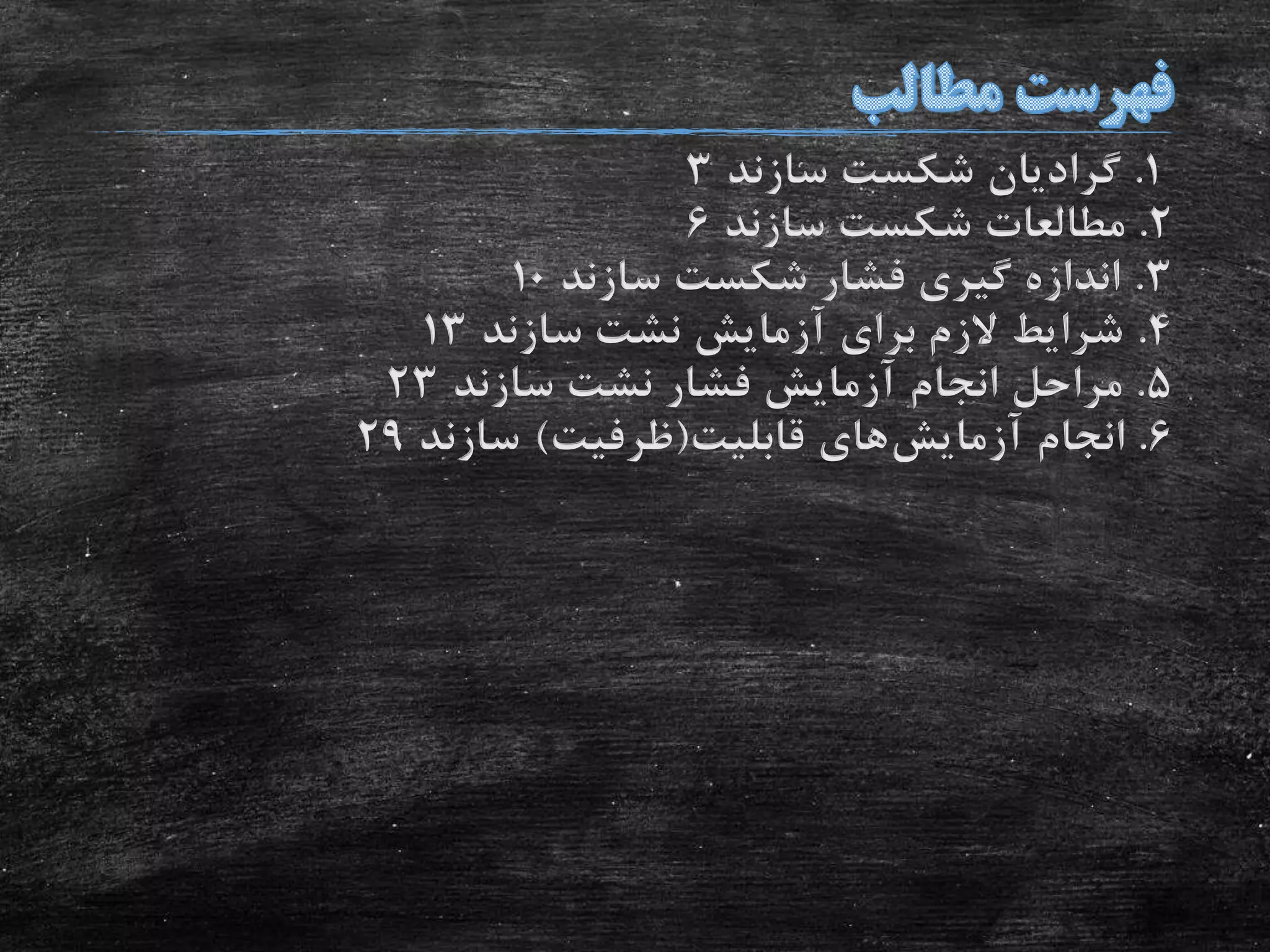 1.‫سازند‬ ‫شکست‬ ‫گرادیان‬3
2.‫سازند‬ ‫شکست‬ ‫مطالعات‬6
3.‫سازند‬ ‫شکست‬ ‫فشار‬ ‫گیری‬ ‫اندازه‬10
4.‫سازند‬ ‫نشت‬ ‫آزمایش‬ ‫برای‬ ‫الزم‬ ‫شرایط‬13
5.‫سازند‬ ‫نشت‬ ‫فشار‬ ‫آزمایش‬ ‫انجام‬ ‫مراحل‬23
6.‫آزمایش‬ ‫انجام‬‫قابلیت‬ ‫های‬(‫ظرفیت‬)‫سازند‬29
 