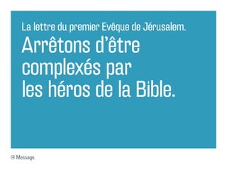 La lettre du premier Evêque de Jérusalem.

  Arrêtons d’être
  complexés par
  les héros de la Bible.

Message.
 