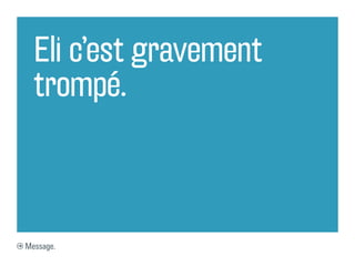 Eli c’est gravement
  trompé.



Message.
 