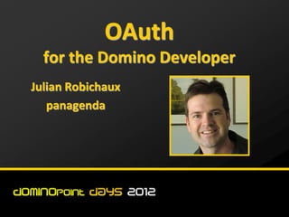 OAuth
  for the Domino Developer
Julian Robichaux
   panagenda
 