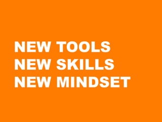 NEW TOOLS
NEW SKILLS
NEW MINDSET
 