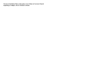 Novena to the Divine Mercy takes place every Friday in Carraroe Church
beginning at 3:00pm. All are welcome to attend.
 