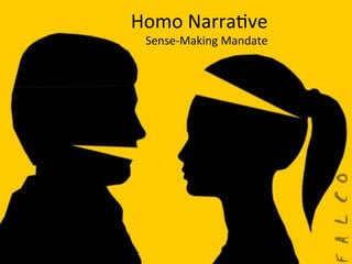 Homo	
  Narra've	
  
Sense-­‐Making	
  Mandate	
  
 