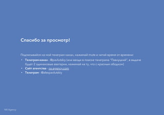 Спасибо за просмотр!
Подписывайся на мой телеграм канал, нажимай mute и читай время от времени:
• Телеграм-канал - @pavlutskiy (или вводи в поиске телеграма "Павлуцкий", в выдаче
будет 2 одинаковые аватарки, нажимай на ту, что с красным ободком)
• Сайт агентства - nx-agency.com
• Телеграм - @alexpavlutskiy
NX Agency
 