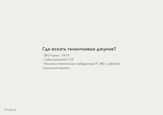 Где искать талантливых джунов?
- SEO-курсы - 1010
- Сайты вакансий 710
- Реклама в тематичных сообществах (ТГ, ФБ) - работает
только для мидлов+
NX Agency
 