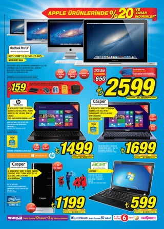 %20
                                                                                                                                                                                                                                                                                                                                                                                                                                                                                                                                                                                                                                                                                           ‘YE
                                                                                                                                                                                                                                                                                                                                                                                                                                                                                                                                APPLE ÜRÜNLERİNDE                                                                                                                                            VARAN
                                                                                                                                                                                                                                                                                                                                                                                                                                                                                                                                                                                                                                                                                            İNDİRİMLER*
Celeron, Celeron Inside, Core Inside, Intel, Intel Logo, Intel Atom, Intel Atom Inside, Intel Core, Intel Inside, Intel Inside Logo, Intel vPro, Itanium, Itanium Inside, Pentium, Pentium Inside, Xeon ve Xeon Inside, Intel Corporation’ın Amerika Birleşik devletleri ve diğer ülkelerdeki ticari markalarıdır. Intel İşlemci derecelendirmesiyle ilgili daha fazla bilgi için www.intel.com.tr/hangiislemci adresini ziyaret edin.




                                                                                                                                                                                                                                                                                                                                                                                                                                              MacBook Pro 13”
                                                                                                                                                                                                                                                                                                                                                                                                                                                MD101TU/A DİZÜSTÜ BİLGİSAYAR


                                                                                                                                                                                                                                                                                                                                                                                                                                            INTEL® CORE™ i5 İŞLEMCİ (2.5 GHZ)
                                                                                                                                                                                                                                                                                                                                                                                                                                            4 GB DDR3 RAM
                                                                                                                                                                                                                                                                                                                                                                                                                                         500 GB HDD • INTEL HD GRAPHICS EKRAN KARTI • 13.3" HD
                                                                                                                                                                                                                                                                                                                                                                                                                                         LED EKRAN • MAC OS X MOUNTION LION • WEBCAM •
                                                                                                                                                                                                                                                                                                                                                                                                                                         BLUETOOTH • MULTI TOUCH TRACKPAD
                                                                                                                                                                                                                                                                                                                                                                                                                                         STOK ADEDİ: 250 / ÜRÜN KODU: 077628                                                                  VİRÜS                7 SAATE                                                 3249                                                          ELECTRO WORLD CARD
                                                                                                                                                                                                                                                                                                                                                                                                                                                                                                                                                                                                                                                                                         SAHİPLERİNE ÖZEL FİYAT!




                                                                                                                                                                                                                                                                                                                                                                                                                                                                                                                                                                                                                                              2599
                                                                                                                                                                                                                                                                                                                                                                                                                                                                                                                                                                  VARAN PİL                 ALÜMİNYUM                      KAZANCINIZ                                                    ÜSTELİK KARTINIZI MAĞAZALARIMIZDAN
                                                                                                                                                                                                                                                                                                                                                                                                                                                                                                                                             DERDİNE                                           KASA                                                                                      ANINDA ÜCRETSİZ OLARAK EDİNEBİLİRSİNİZ.



                                                                                                                                                                                                                                                                                                                                                                                                                                                                                                                                                                                                                             650
                                                                                                                                                                                                                                                                                                                                                                                                                                         *Bu kampanya, 08-11 Kasım 2012 tarihleri arasında tüm Electro
                                                                                                                                                                                                                                                                                                                                                                                                                                         World Mağazaları’ndan yapılacak tüm MacBook Pro, MacBook                                              SON                  ÖMRÜ
                                                                                                                                                                                                                                                                                                                                                                                                                                                                                                                                                                                                                         ¨
                                                                                                                                                                                                                                                                                                                                                                                                                                         Air ve iMac ürün alışverişleri için geçerli olup stoklarla sınırlıdır.




                                                                                                                                                                                                                                                                                                                                                                                                                                               159
                                                                                                                                                                                                                                                                                                                                                                                                                                                                                                     VALJA 1050 ÇANTA+NORTON 6.0 ANTİ VİRÜS+VPW TEMİZLİK
                                                                                                                                                                                                                                                                                                                                                                                                                                                                                                     SPREYİ+LOGITECH M185 MOUSE+ANC360 SOĞUTUCU


                                                                                                                                                                                                                                                                                                                                                                                                                                          ¨            NAKİT FİYATINA   5 x 31,80 World / Finans
                                                                                                                                                                                                                                                                                                                                                                                                                                                                ÜRÜN KODU: 078076

                                                                                                                                                                                                                                                                                                                                                                                                                                                                                                                                                                                                                                ¨                                              NAKİT FİYATINA    10 x 259,90 World / Finans

                                                                                                                                                                                                                                                                                                                                                                                                                                                       PAVILION G6-2204ET                                                                                                                                           CN.DXY3630A DİZÜSTÜ BİLGİSAYAR
                                                                                                                                                                                                                                                                                                                                                                                                                                                       DİZÜSTÜ BİLGİSAYAR
                                                                                                                                                                                                                                                                                                                                                                                                                                                                                                                                                                               15




                                                                                                                                                                                                                                                                                                                                                                                                                                          3. NESİL INTEL® CORE™ i5-3210M                                                                                                                                      3. NESİL INTEL® CORE™ i7-3630QM




                                                                                                                                                                                                                                                                                                                                                                                                                                                                                                                                                                                                                                                                                                                15
                                                                                                                                                                                                                                                                                                                                                                                                                                                                                                                                                                                 .6




                                                                                                                                                                                                                                                                                                                                                                                                                                                                                                                                                                                                                                                                                                                  .6
                                                                                                                                                                                                                                                                                                                                                                                                                                                                                                                                                                                   ”




                                                                                                                                                                                                                                                                                                                                                                                                                                                                                                                                                                                                                                                                                                                    ”
                                                                                                                                                                                                                                                                                                                                                                                                                                          İŞLEMCİ (2.50 GHZ, INTEL® TURBO                                                                                                                                     İŞLEMCİ (2.40 GHZ, INTEL®
                                                                                                                                                                                                                                                                                                                                                                                                                                          BOOST 2.0 İLE 3.10 GHZ, 3 MB L3                                                                                                                                     TURBO BOOST 2.0 İLE 3.40 GHZ,
                                                                                                                                                                                                                                                                                                                                                                                                                                          CACHE)                                                                                                                                                              6 MB L3 CACHE)                                                                                                   i7
                                                                                                                                                                                                                                                                                                                                                                                                                                          2 GB AMD RADEON EKRAN KARTI                                                                                                                                         8 GB DDR3 RAM                                                                                                 İŞLEMCİ
                                                                                                                                                                                                                                                                                                                                                                                                                                         4 GB DDR3 RAM • 500 GB SATA HDD
                                                                                                                                                                                                                                                                                                                                                                                                                                         2 GB AMD RADEON EKRAN KARTI
                                                                                                                                                                                                                                                                                                                                                                                                                                         • WINDOWS® 8                                                                                                                                                                                                                                                                          8 GB
                                                                                                                                                                                                                                                                                                                                                                                                                                         STOK ADEDİ: 350 / ÜRÜN KODU: 079782
                                                                                                                                                                                                                                                                                                                                                                                                                                                                                                                                                                                                                                                                                                                               RAM
                                                                                                                                                                                                                                                                                                                                                                                                                                         HP, WINDOWS® 8
                                                                                                                                                                                                                                                                                                                                                                                                                                         ÜRÜNÜNÜ ÖNERİR.




                                                                                                                                                                                                                                                                                                                                                                                                                                         WINDOWS® 8 BENZERSİZ OLARAK SİZİN
                                                                                                                                                                                                                                                                                                                                                                                                                                                                                                            2 GB
                                                                                                                                                                                                                                                                                                                                                                                                                                                                                                           EKRAN
                                                                                                                                                                                                                                                                                                                                                                                                                                                                                                           KARTI
                                                                                                                                                                                                                                                                                                                                                                                                                                                                                                                           i5
                                                                                                                                                                                                                                                                                                                                                                                                                                                                                                                        İŞLEMCİ

                                                                                                                                                                                                                                                                                                                                                                                                                                                                                                                                           ¨    1499                        1699        KAZANCINIZ
                                                                                                                                                                                                                                                                                                                                                                                                                                                                                                                                                                           NAKİT FİYATINA
                                                                                                                                                                                                                                                                                                                                                                                                                                                                                                                                                                                                            ¨ 200
                                                                                                                                                                                                                                                                                                                                                                                                                                                                                                                                                                                            10 x 149,90 World / Finans
                                                                                                                                                                                                                                                                                                                                                                                                                                                                                                                                                                                                                                  750 GB SATA HDD • 1 GB NVIDIA
                                                                                                                                                                                                                                                                                                                                                                                                                                                                                                                                                                                                                                  GT630M EKRAN KARTI • 15.6” HD
                                                                                                                                                                                                                                                                                                                                                                                                                                                                                                                                                                                                                                  LED EKRAN • WINDOWS® 8
                                                                                                                                                                                                                                                                                                                                                                                                                                                                                                                                                                                                                                  STOK ADEDİ: 150 / ÜRÜN KODU: 079636
                                                                                                                                                                                                                                                                                                                                                                                                                                                                                                                                                                                                                                                                           1699
                                                                                                                                                                                                                                                                                                                                                                                                                                                                                                                                                                                                                                                                           ¨                1999
                                                                                                                                                                                                                                                                                                                                                                                                                                                                                                                                                                                                                                                                                            NAKİT FİYATINA
                                                                                                                                                                                                                                                                                                                                                                                                                                                                                                                                                                                                                                                                                                             KAZANCINIZ      ¨ 300
                                                                                                                                                                                                                                                                                                                                                                                                                                                                                                                                                                                                                                                                                                               10 x 169,90 World / Finans




                                                                                                                                                                                                                                                                                                                                                                                                                                                                                                                                            i5
                                                                                                                                                                                                                                                                                                                                                                                                                                                CD.DXH3450A MASAÜSTÜ BİLGİSAYAR
                                                                                                                                                                                                                                                                                                                                                                                                                                                                                                                                         İŞLEMCİ                                                                         AO725 DİZÜSTÜ BİLGİSAYAR
                                                                                                                                                                                                                                                                                                                                                                                                                                                                                                                                                                                                                                                                                                                        11.
                                                                                                                                                                                                                                                                                                                                                                                                                                                                                                                                                                                                                                                                                                                           6
                                                                                                                                                                                                                                                                                                                                                                                                                                                                                                                                                                                                                                                                                                                           ”




                                                                                                                                                                                                                                                                                                                                                                                                                                           3. NESİL INTEL® CORE™ i5-3450 İŞLEMCİ                                                                                                                               AMD C60
                                                                                                                                                                                                                                                                                                                                                                                                                                           (3.10 GHZ, INTEL® TURBO BOOST 2.0 İLE
                                                                                                                                                                                                                                                                                                                                                                                                                                           3.50 GHZ, 6 MB L3 CACHE)                                                                                                                                         2 GB RAM • 320 GB HDD
                                                                                                                                                                                                                                                                                                                                                                                                                                                                                                                                                                                                            • 11,6” LED • BLUETOOTH
                                                                                                                                                                                                                                                                                                                                                                                                                                           6 GB DDR3 RAM                                                                                                                                                    HDMI GİRİŞİ • WINDOWS® 7
                                                                                                                                                                                                                                                                                                                                                                                                                                                                                                                                                                                                            STARTER
                                                                                                                                                                                                                                                                                                                                                                                                                                                                                                                                                                                                            STOK ADEDİ: 150 / ÜRÜN KODU: 078861
                                                                                                                                                                                                                                                                                                                                                                                                                                         500 GB SATA HDD
                                                                                                                                                                                                                                                                                                                                                                                                                                         • 2 GB ATI HD6510 EKRAN KARTI
                                                                                                                                                                                                                                                                                                                                                                                                                                         • MICROSOFT OFFICE STARTER 2010
                                                                                                                                                                                                                                                                                                                                                                                                                                         STOK ADEDİ: 100
                                                                                                                                                                                                                                                                                                                                                                                                                                         ÜRÜN KODU: 079035




                                                                                                                                                                                                                                                                                                                                                                                                                                                                                                       4
                                                                                                                                                                                                                                                                                                                                                                                                                                                                                                   ÇEKİRDEK
                                                                                                                                                                                                                                                                                                                                                                                                                                                                                                                                     ¨   1199              1499
                                                                                                                                                                                                                                                                                                                                                                                                                                                                                                                                                       NAKİT FİYATINA
                                                                                                                                                                                                                                                                                                                                                                                                                                                                                                                                                                        KAZANCINIZ          ¨ 300
                                                                                                                                                                                                                                                                                                                                                                                                                                                                                                                                                                          10 x 119,90 World / Finans
                                                                                                                                                                                                                                                                                                                                                                                                                                                                                                                                                                                                                                                                           ¨        599         799
                                                                                                                                                                                                                                                                                                                                                                                                                                                                                                                                                                                                                                                                                            NAKİT FİYATINA
                                                                                                                                                                                                                                                                                                                                                                                                                                                                                                                                                                                                                                                                                                             KAZANCINIZ     ¨ 200
                                                                                                                                                                                                                                                                                                                                                                                                                                                                                                                                                                                                                                                                                                               10 x 59,90 World / Finans


                                                                                                                                                                                                                                                                                                                                                                                                                                                                                        Nakit fiyatına       10 taksit +3 ay taksit erteleme!                                                                 Nakit fiyatına           10 taksit                NAKİT
                                                                                                                                                                                                                                                                                                                                                                                                                                                                                                                                                                                                                                                                FİYATINA   6      TAKSİT
 