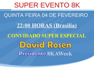 SUPER EVENTO 8K QUINTA FEIRA 04 DE FEVEREIRO 22:00 HORAS (Brasilia) CONVIDADO SUPER ESPECIAL 