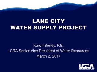 Karen Bondy, P.E.
LCRA Senior Vice President of Water Resources
March 2, 2017
 