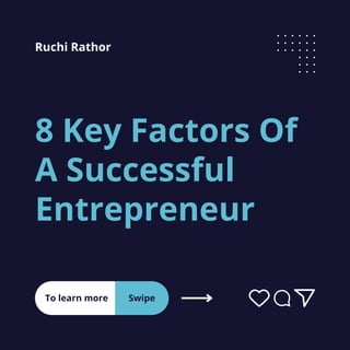 8 Key Factors Of
A Successful
Entrepreneur
To learn more Swipe
Ruchi Rathor
 