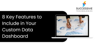 8 Key Features to
Include in Your
Custom Data
Dashboard
 