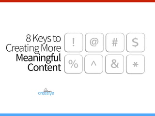 8Keysto 
CreatingMore
Meaningful
Content
 