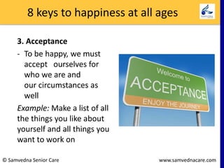 8 keys to happiness at all ages
3. Acceptance
- To be happy, we must
accept ourselves for
who we are and
our circumstances...