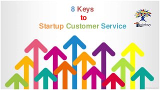 8 Keys
to
Startup Customer Service
 