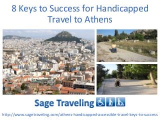 8 Keys to Success for Handicapped
Travel to Athens
http://www.sagetraveling.com/athens-handicapped-accessible-travel-keys-to-success
 