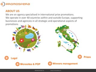 PROMOSFERA Srl www.Promosfera.it-
Legal
Microsites & POP Winners management
Prizes
ABOUT US
We are an agency specialised i...