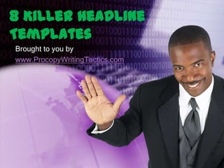 8 Killer Headline Templates Brought to you by  www.ProcopyWritingTactics.com 