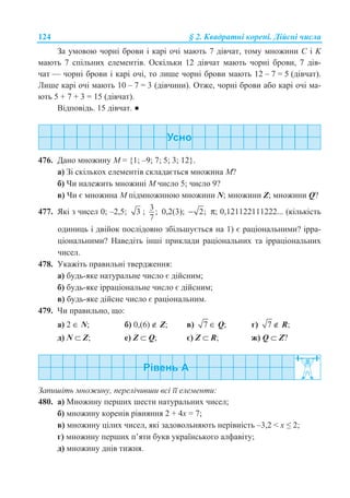 124 § 2. Ʉɜɚɞɪɚɬɧɿ ɤɨɪɟɧɿ. Ⱦɿɣɫɧɿ ɱɢɫɥɚ
Ɂɚ ɭɦɨɜɨɸ ɱɨɪɧɿ ɛɪɨɜɢ ɿ ɤɚɪɿ ɨɱɿ ɦɚɸɬɶ 7 ɞɿɜɱɚɬ, ɬɨɦɭ ɦɧɨɠɢɧɢ ɋ ɿ K
ɦɚɸɬɶ 7 ɫɩɿɥɶɧɢɯ ɟɥɟɦɟɧɬɿɜ. Ɉɫɤɿɥɶɤɢ 12 ɞɿɜɱɚɬ ɦɚɸɬɶ ɱɨɪɧɿ ɛɪɨɜɢ, 7 ɞɿɜ-
ɱɚɬ — ɱɨɪɧɿ ɛɪɨɜɢ ɿ ɤɚɪɿ ɨɱɿ, ɬɨ ɥɢɲɟ ɱɨɪɧɿ ɛɪɨɜɢ ɦɚɸɬɶ 12 – 7 = 5 (ɞɿɜɱɚɬ).
Ʌɢɲɟ ɤɚɪɿ ɨɱɿ ɦɚɸɬɶ 10 – 7 = 3 (ɞɿɜɱɢɧɢ). Ɉɬɠɟ, ɱɨɪɧɿ ɛɪɨɜɢ ɚɛɨ ɤɚɪɿ ɨɱɿ ɦɚ-
ɸɬɶ 5 + 7 + 3 = 15 (ɞɿɜɱɚɬ).
ȼɿɞɩɨɜɿɞɶ. 15 ɞɿɜɱɚɬ. Ɣ
476. Ⱦɚɧɨ ɦɧɨɠɢɧɭ Ɇ = {1; –9; 7; 5; 3; 12}.
ɚ) Ɂɿ ɫɤɿɥɶɤɨɯ ɟɥɟɦɟɧɬɿɜ ɫɤɥɚɞɚɽɬɶɫɹ ɦɧɨɠɢɧɚ Ɇ?
ɛ) ɑɢ ɧɚɥɟɠɢɬɶ ɦɧɨɠɢɧɿ Ɇ ɱɢɫɥɨ 5; ɱɢɫɥɨ 9?
ɜ) ɑɢ ɽ ɦɧɨɠɢɧɚ Ɇ ɩɿɞɦɧɨɠɢɧɨɸ ɦɧɨɠɢɧɢ N; ɦɧɨɠɢɧɢ Z; ɦɧɨɠɢɧɢ Q?
477. əɤɿ ɡ ɱɢɫɟɥ 0; –2,5; 3 ; 3 ;
7
0,2(3); 2;− π; 0,121122111222... (ɤɿɥɶɤɿɫɬɶ
ɨɞɢɧɢɰɶ ɿ ɞɜɿɣɨɤ ɩɨɫɥɿɞɨɜɧɨ ɡɛɿɥɶɲɭɽɬɶɫɹ ɧɚ 1) ɽ ɪɚɰɿɨɧɚɥɶɧɢɦɢ? ɿɪɪɚ-
ɰɿɨɧɚɥɶɧɢɦɢ? ɇɚɜɟɞɿɬɶ ɿɧɲɿ ɩɪɢɤɥɚɞɢ ɪɚɰɿɨɧɚɥɶɧɢɯ ɬɚ ɿɪɪɚɰɿɨɧɚɥɶɧɢɯ
ɱɢɫɟɥ.
478. ɍɤɚɠɿɬɶ ɩɪɚɜɢɥɶɧɿ ɬɜɟɪɞɠɟɧɧɹ:
ɚ) ɛɭɞɶ-ɹɤɟ ɧɚɬɭɪɚɥɶɧɟ ɱɢɫɥɨ ɽ ɞɿɣɫɧɢɦ;
ɛ) ɛɭɞɶ-ɹɤɟ ɿɪɪɚɰɿɨɧɚɥɶɧɟ ɱɢɫɥɨ ɽ ɞɿɣɫɧɢɦ;
ɜ) ɛɭɞɶ-ɹɤɟ ɞɿɣɫɧɟ ɱɢɫɥɨ ɽ ɪɚɰɿɨɧɚɥɶɧɢɦ.
479. ɑɢ ɩɪɚɜɢɥɶɧɨ, ɳɨ:
ɚ) 2 ∈ N; ɛ) 0,(6) ∉ Z; ɜ) 7 ∈ Q; ɝ) 7 ∉ R;
ɞ) N ⊂ Z; ɟ) Z ⊂ Q; ɽ) Z ⊂ R; ɠ) Q ⊂ Z?
Ɂɚɩɢɲɿɬɶ ɦɧɨɠɢɧɭ, ɩɟɪɟɥɿɱɢɜɲɢ ɜɫɿ ʀʀ ɟɥɟɦɟɧɬɢ:
480. ɚ) Ɇɧɨɠɢɧɭ ɩɟɪɲɢɯ ɲɟɫɬɢ ɧɚɬɭɪɚɥɶɧɢɯ ɱɢɫɟɥ;
ɛ) ɦɧɨɠɢɧɭ ɤɨɪɟɧɿɜ ɪɿɜɧɹɧɧɹ 2 + 4x = 7;
ɜ) ɦɧɨɠɢɧɭ ɰɿɥɢɯ ɱɢɫɟɥ, ɹɤɿ ɡɚɞɨɜɨɥɶɧɹɸɬɶ ɧɟɪɿɜɧɿɫɬɶ –3,2  x ” 2;
ɝ) ɦɧɨɠɢɧɭ ɩɟɪɲɢɯ ɩ’ɹɬɢ ɛɭɤɜ ɭɤɪɚʀɧɫɶɤɨɝɨ ɚɥɮɚɜɿɬɭ;
ɞ) ɦɧɨɠɢɧɭ ɞɧɿɜ ɬɢɠɧɹ.
 