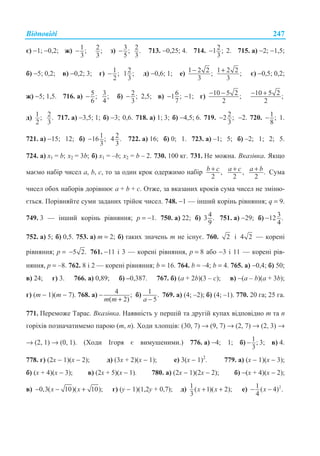 ȼɿɞɩɨɜɿɞɿ 247
ɽ) −1; −0,2; ɠ) 1;
3
− 2;
3
ɡ) 3;
5
− 2.
3
713. −0,25; 4. 714. 21 ;
3
− 2. 715. ɚ) −2; −1,5;
ɛ) −5; 0,2; ɜ) −0,2; 3; ɝ) 1 ;
2
− 21 ;
3
ɞ) −0,6; 1; ɟ) 1 2 2 ;
3
− 1 2 2 ;
3
+ ɽ) −0,5; 0,2;
ɠ) −5; 1,5. 716. ɚ) 5;
6
− 3;
4
ɛ) 2;
3
− 2,5; ɜ) 61 ;
7
− −1; ɝ) 10 5 2 ;
2
− − 10 5 2 ;
2
− +
ɞ) 1 ;
2
2.
3
717. ɚ) −3,5; 1; ɛ) −3; 0,6. 718. ɚ) 1; 3; ɛ) −4,5; 6. 719. 22 ;
3
− −2. 720. 1;
8
− 1.
721. ɚ) −15; 12; ɛ) 116 ;
3
− 24 .
3
722. ɚ) 16; ɛ) 0; 1. 723. ɚ) –1; 5; ɛ) –2; 1; 2; 5.
724. ɚ) ɯ1 = b; ɯ2 = 3b; ɛ) ɯ1 = –b; ɯ2 = b – 2. 730. 100 ɤɝ. 731. ɇɟ ɦɨɠɧɚ. ȼɤɚɡɿɜɤɚ. əɤɳɨ
ɦɚɽɦɨ ɧɚɛɿɪ ɱɢɫɟɥ ɚ, b, ɫ, ɬɨ ɡɚ ɨɞɢɧ ɤɪɨɤ ɨɞɟɪɠɢɦɨ ɧɚɛɿɪ ,
2
b c+ ,
2
a c+ .
2
a b+ ɋɭɦɚ
ɱɢɫɟɥ ɨɛɨɯ ɧɚɛɨɪɿɜ ɞɨɪɿɜɧɸɽ ɚ + b + ɫ. Ɉɬɠɟ, ɡɚ ɜɤɚɡɚɧɢɯ ɤɪɨɤɿɜ ɫɭɦɚ ɱɢɫɟɥ ɧɟ ɡɦɿɧɸ-
ɽɬɶɫɹ. ɉɨɪɿɜɧɹɣɬɟ ɫɭɦɢ ɡɚɞɚɧɢɯ ɬɪɿɣɨɤ ɱɢɫɟɥ. 748. −1 — ɿɧɲɢɣ ɤɨɪɿɧɶ ɪɿɜɧɹɧɧɹ; q = 9.
749. 3 — ɿɧɲɢɣ ɤɨɪɿɧɶ ɪɿɜɧɹɧɧɹ; p = −1. 750. ɚ) 22; ɛ) 43 .
9
751. ɚ) −29; ɛ) 312 .
4
−
752. ɚ) 5; ɛ) 0,5. 753. ɚ) m = 2; ɛ) ɬɚɤɢɯ ɡɧɚɱɟɧɶ m ɧɟ ɿɫɧɭɽ. 760. 2 ɿ 4 2 — ɤɨɪɟɧɿ
ɪɿɜɧɹɧɧɹ; p = 5 2.− 761. −11 ɿ 3 — ɤɨɪɟɧɿ ɪɿɜɧɹɧɧɹ, p = 8 ɚɛɨ −3 ɿ 11 — ɤɨɪɟɧɿ ɪɿɜ-
ɧɹɧɧɹ, p = –8. 762. 8 ɿ 2 — ɤɨɪɟɧɿ ɪɿɜɧɹɧɧɹ; b = 16. 764. b = –4; b = 4. 765. ɚ) −0,4; ɛ) 50;
ɜ) 24; ɝ) 3. 766. ɚ) 0,89; ɛ) –0,387. 767. ɛ) (a + 2b)(3 – c); ɜ) −(a – b)(a + 3b);
ɝ) (m − 1)(m − 7). 768. ɚ) 4 ;
( 2)m m
−
+
ɛ) 1 .
5a −
769. ɚ) (4; –2); ɛ) (4; –1). 770. 20 ɝɚ; 25 ɝɚ.
771. ɉɟɪɟɦɨɠɟ Ɍɚɪɚɫ. ȼɤɚɡɿɜɤɚ. ɇɚɹɜɧɿɫɬɶ ɭ ɩɟɪɲɿɣ ɬɚ ɞɪɭɝɿɣ ɤɭɩɚɯ ɜɿɞɩɨɜɿɞɧɨ m ɬɚ n
ɝɨɪɿɯɿɜ ɩɨɡɧɚɱɚɬɢɦɟɦɨ ɩɚɪɨɸ (m, n). ɏɨɞɢ ɯɥɨɩɰɿɜ: (30, 7) → (9, 7) → (2, 7) → (2, 3) →
→ (2, 1) → (0, 1). (ɏɨɞɢ ȱɝɨɪɹ ɽ ɜɢɦɭɲɟɧɢɦɢ.) 776. ɚ) −4; 1; ɛ) 1;
3
− 3; ɜ) 4.
778. ɝ) (2ɯ − 1)(ɯ − 2); ɞ) (3ɯ + 2)(ɯ − 1); ɟ) 3(ɯ − 1)2
. 779. ɚ) (ɯ − 1)(ɯ − 3);
ɛ) (ɯ + 4)(ɯ − 3); ɜ) (2ɯ + 5)(ɯ − 1). 780. ɚ) (2ɯ − 1)(2ɯ − 2); ɛ) −(ɯ + 4)(ɯ − 2);
ɜ) 0,3( 10)( 10);x x− − + ɝ) (ɭ − 1)(1,2ɭ + 0,7); ɞ) 1 ( 1)( 2);
3
x x+ + ɟ) 21 ( 4) .
4
x− −
 