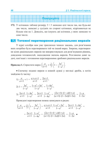 48 § 1. Ɋɚɰɿɨɧɚɥɶɧɿ ɜɢɪɚɡɢ
172. ɍ ɤɥɿɬɢɧɤɚɯ ɬɚɛɥɢɰɿ ɪɨɡɦɿɪɭ 3 × 3 ɡɚɩɢɫɚɧɨ ɰɿɥɿ ɱɢɫɥɚ ɬɚɤ, ɳɨ ɛɭɞɶ-ɹɤɿ
ɞɜɚ ɱɢɫɥɚ, ɡɚɩɢɫɚɧɿ ɭ ɫɭɫɿɞɧɿɯ ɩɨ ɫɬɨɪɨɧɿ ɤɥɿɬɢɧɤɚɯ, ɜɿɞɪɿɡɧɹɸɬɶɫɹ ɧɟ
ɛɿɥɶɲɟ ɧɿɠ ɧɚ 1. Ⱦɨɜɟɞɿɬɶ, ɳɨ ɿɫɧɭɸɬɶ ɞɜɿ ɤɥɿɬɢɧɤɢ, ɭ ɹɤɢɯ ɡɚɩɢɫɚɧɨ ɬɟ
ɫɚɦɟ ɱɢɫɥɨ.
ɍ ɤɭɪɫɿ ɚɥɝɟɛɪɢ ɧɚɦ ɭɠɟ ɬɪɚɩɥɹɥɨɫɹ ɱɢɦɚɥɨ ɡɚɜɞɚɧɶ, ɞɥɹ ɪɨɡɜ’ɹɡɚɧɧɹ
ɹɤɢɯ ɩɨɬɪɿɛɧɨ ɛɭɥɨ ɩɟɪɟɬɜɨɪɸɜɚɬɢ ɬɨɣ ɱɢ ɿɧɲɢɣ ɜɢɪɚɡ. Ɂɨɤɪɟɦɚ, ɩɟɪɟɬɜɨɪɟɧ-
ɧɹ ɰɿɥɢɯ ɪɚɰɿɨɧɚɥɶɧɢɯ ɜɢɪɚɡɿɜ ɦɢ ɜɢɤɨɪɢɫɬɨɜɭɜɚɥɢ ɞɥɹ ɪɨɡɜ’ɹɡɭɜɚɧɧɹ ɪɿɜɧɹɧɶ,
ɞɨɜɟɞɟɧɧɹ ɬɨɬɨɠɧɨɫɬɟɣ, ɡɧɚɯɨɞɠɟɧɧɹ ɡɧɚɱɟɧɶ ɜɢɪɚɡɿɜ. Ɋɨɡɝɥɹɧɟɦɨ ɞɟɹɤɿ ɡɚ-
ɞɚɱɿ, ɩɨɜ’ɹɡɚɧɿ ɡ ɬɨɬɨɠɧɢɦɢ ɩɟɪɟɬɜɨɪɟɧɧɹɦɢ ɞɪɨɛɨɜɢɯ ɪɚɰɿɨɧɚɥɶɧɢɯ ɜɢɪɚɡɿɜ.
ɉɪɢɤɥɚɞ 1. ɋɩɪɨɫɬɢɬɢ ɜɢɪɚɡ ( )
2
2
31 : 1 .
1 1
a a
a a
§ ·
+ −¨ ¸+ −© ¹
• ɋɩɨɱɚɬɤɭ ɩɨɞɚɦɨ ɜɢɪɚɡɢ ɜ ɤɨɠɧɿɣ ɞɭɠɰɿ ɭ ɜɢɝɥɹɞɿ ɞɪɨɛɿɜ, ɚ ɩɨɬɿɦ
ɡɧɚɣɞɟɦɨ ʀɯ ɱɚɫɬɤɭ:
1) 1
1
a
a
+
+
= 1
1
a a
a
+ +
+
= 2 1;
1
a
a
+
+
2)
2
2
31
1
a
a
−
−
=
2 2
2
1 3
1
a a
a
− −
−
=
2
2
1 4 ;
1
a
a
−
−
3)
2
2
2 1 1 4:
1 1
a a
a a
+ −
+ −
=
2
2
2 1 1
1 1 4
a a
a a
+ −⋅
+ −
=
(2 1) (1 )(1 )
( 1) (1 2 )(1 2 )
a a a
a a a
+ ⋅ − +
+ ⋅ − +
= 1 .
1 2
−
−
a
a
ɉɪɨɜɟɞɟɧɿ ɩɟɪɟɬɜɨɪɟɧɧɹ ɦɨɠɧɚ ɡɚɩɢɫɭɜɚɬɢ ɜ ɪɹɞɨɤ:
( )
2
2
31 : 1
1 1
a a
a a
§ ·
+ −¨ ¸+ −© ¹
=
2 2
2
1 1 3:
1 1
a a a a
a a
+ + − −
+ −
=
2
2
2 1 1 4:
1 1
a a
a a
+ −
+ −
=
=
2
2
2 1 1
1 1 4
a a
a a
+ −⋅
+ −
=
(2 1) (1 )(1 )
( 1) (1 2 )(1 2 )
a a a
a a a
+ ⋅ − +
+ ⋅ − +
= 1 .
1 2
−
−
a
a
•
 