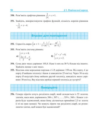 90 § 1. Ɋɚɰɿɨɧɚɥɶɧɿ ɜɢɪɚɡɢ
350. Ɋɨɡɜ’ɹɠɿɬɶ ɝɪɚɮɿɱɧɨ ɪɿɜɧɹɧɧɹ 2 1.x
x
= +
351. Ɂɧɚɣɞɿɬɶ, ɜɢɤɨɪɢɫɬɨɜɭɸɱɢ ɝɪɚɮɿɤɢ ɮɭɧɤɰɿɣ, ɤɿɥɶɤɿɫɬɶ ɤɨɪɟɧɿɜ ɪɿɜɧɹɧɧɹ
3 4.x
x
− = −
352. ɋɩɪɨɫɬɿɬɶ ɜɢɪɚɡ ( )
2
11 : .
1 1
mm m
m m
§ ·
+ − −¨ ¸− −© ¹
353. Ɋɨɡɜ’ɹɠɿɬɶ ɫɢɫɬɟɦɭ ɪɿɜɧɹɧɶ:
ɚ)
4;
2 1 ;
2 6
x y
yx
+ =­
°
® − =°¯
ɛ)
2 2
8;
2.
x y
x y
­ − =
®
+ =¯
354. ɋɭɦɚ ɞɜɨɯ ɱɢɫɟɥ ɞɨɪɿɜɧɸɽ 105,8. Ɉɞɧɟ ɿɡ ɧɢɯ ɧɚ 30 % ɛɿɥɶɲɟ ɜɿɞ ɿɧɲɨɝɨ.
Ɂɧɚɣɞɿɬɶ ɦɟɧɲɟ ɡ ɰɢɯ ɱɢɫɟɥ.
355. ȼɿɞɫɬɚɧɶ ɦɿɠ ɦɨɪɫɶɤɢɦɢ ɩɨɪɬɚɦɢ A ɿ B ɞɨɪɿɜɧɸɽ 150 ɤɦ. ȼɿɞ ɩɨɪɬɭ A ɞɨ
ɩɨɪɬɭ B ɜɢɣɲɨɜ ɬɟɩɥɨɯɿɞ ɿ ɣɲɨɜ ɡɿ ɲɜɢɞɤɿɫɬɸ 25 ɤɦ/ɝɨɞ. ɑɟɪɟɡ 30 ɯɜ ɜɿɞ
ɩɨɪɬɭ B ɧɚɡɭɫɬɪɿɱ ɣɨɦɭ ɜɢɣɲɨɜ ɞɪɭɝɢɣ ɬɟɩɥɨɯɿɞ, ɲɜɢɞɤɿɫɬɶ ɹɤɨɝɨ ɞɨɪɿ-
ɜɧɸɽ 30 ɤɦ/ɝɨɞ. əɤɭ ɜɿɞɫɬɚɧɶ ɩɪɨɣɞɟ ɩɟɪɲɢɣ ɬɟɩɥɨɯɿɞ ɞɨ ɡɭɫɬɪɿɱɿ?
356. ɋɟɦɟɪɨ ɩɿɪɚɬɿɜ ɯɨɱɭɬɶ ɪɨɡɞɿɥɢɬɢ ɫɤɚɪɛ, ɹɤɢɣ ɫɤɥɚɞɚɽɬɶɫɹ ɿɡ 55 ɡɨɥɨɬɢɯ
ɡɥɢɬɤɿɜ, ɦɚɫɢ ɹɤɢɯ ɞɨɪɿɜɧɸɸɬɶ 306 ɝ, 307 ɝ, … , 359 ɝ, 360 ɝ. Ʉɨɠɟɧ ɡ ɩɿ-
ɪɚɬɿɜ ɛɭɞɟ ɡɚɞɨɜɨɥɟɧɢɣ, ɹɤɳɨ ɣɨɦɭ ɞɿɫɬɚɧɟɬɶɫɹ ɩɪɢɧɚɣɦɧɿ 2,5 ɤɝ ɡɨɥɨɬɚ
(ɿ ɧɿ ɧɚ ɝɪɚɦ ɦɟɧɲɟ). ɑɢ ɦɨɠɭɬɶ ɩɿɪɚɬɢ ɬɚɤ ɪɨɡɞɿɥɢɬɢ ɫɤɚɪɛ, ɧɟ ɪɨɡɩɢ-
ɥɸɸɱɢ ɡɥɢɬɤɢ, ɳɨɛ ɤɨɠɟɧ ɛɭɜ ɡɚɞɨɜɨɥɟɧɢɣ?
 