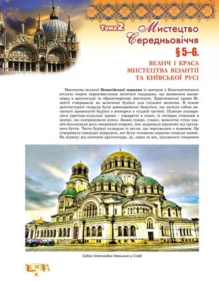 30
Ìèñòåöòâî âåëèêîї Âіçàíòіéñüêîї äåðæàâè іç öåíòðîì ó Êîíñòàíòèíîïîëі
âòіëèëî òâîð÷å ïåðåîñìèñëåííÿ àíòè÷íîї ñïàäùèíè, ùî âèÿâèëîñÿ íàñàì-
ïåðåä â àðõіòåêòóðі òà îáðàçîòâîð÷îìó ìèñòåöòâі. Õðèñòèÿíñüêі õðàìè Âі-
çàíòії ñòâîðþâàëè ÿê âåëè÷åçíі áóäіâëі äëÿ ñïіëüíîї ìîëèòâè. Â îñíîâі
àðõіòåêòóðíîї ñïîðóäè áóëè äàâíüîðèìñüêі áàçèëіêè, ùî ÿâëÿëè ñîáîþ âè-
òÿãíóòі ïðÿìîêóòíі áóäіâëі ç âіâòàðåì ó ñõіäíіé ÷àñòèíі. Ïіçíіøå ïîøèðè-
ëèñÿ õðåñòîâî-êóïîëüíі õðàìè – êâàäðàòíі â ïëàíі, іç ÷îòèðìà ñòîâïàìè â
öåíòðі, ùî ïіäòðèìóâàëè êóïîë. Ççîâíі ñóâîðі, ãëàäêі, ìîíîëіòíі ñòіíè õðà-
ìіâ âèêîíóâàëè ðîëü ñâÿùåííîї îãîðîæі, ÿêà çàêðèâàëà âіðóþ÷èõ âіä ãðіõîâ-
íîãî áóòòÿ. ×àñòî áóäіâëі ñêëàäàëè іç öåãëè, ùî ÷åðãóâàëàñÿ ç êàìåíåì. Öå
óòâîðþâàëî ñâîєðіäíі âіçåðóíêè, ÿêі áóëè ãîëîâíîþ îêðàñîþ ñïîðóäè ççîâíі.
Íà âіäìіíó âіä àíòè÷íîї àðõіòåêòóðè, äå, ïåðø çà âñå, öіíóâàëîñÿ ñòâîðåííÿ
§ 5–6.
ВЕЛИЧ І КРАСА
МИСТЕЦТВА ВІЗАНТІЇ
ТА КИЇВСЬКОЇ РУСІ
Собор Олександра Невського у Софії
ÌÌ èñòåöòâî
Ñ åðåäíüîâ³÷÷ÿ
Òåìà2
 