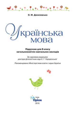 О. М. Данилевська
Київ
2016
Підручник для 8 класу
загальноосвітніх навчальних закладів
Рекомендовано Міністерством освіти і науки України
За науковою редакцією
доктора філологічних наук К. Г. Городенської
 