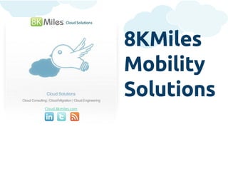 8KMiles
                    Mobility
                    Solutions
Cloud.8kmiles.com
 