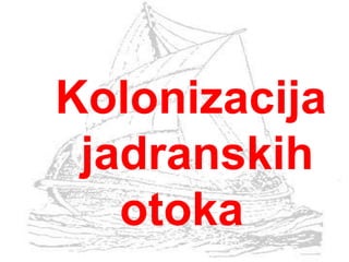 Kolonizacija  jadranskih  otoka 