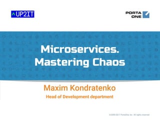 Microservices.
Mastering Chaos
©2000-2017 PortaOne, Inc. All rights reserved
Maxim Kondratenko
Head of Development department
 