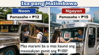 Mas marami ba o mas kaunti ang
masasakyan gamit ang 100?
₱
 
