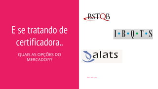 E se tratando de
certificadora..
QUAIS AS OPÇÕES DO
MERCADO???
 