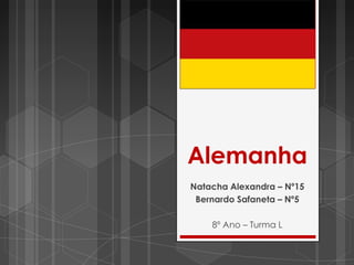 Alemanha
Natacha Alexandra – Nº15
 Bernardo Safaneta – Nº5

    8º Ano – Turma L
 