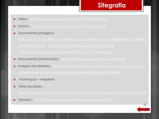 Sitegrafia

   Vídeo - http://www.youtube.com/watch?v=CbMvmdXfV1c

   Música - http://www.youtube.com/watch?v=fVFwnRmi4y8

   Monumentos (imagens) -

    http://www.geolocation.ws/v/W/File%3ADresden%20Goldener%20Reiter%20%2832816

    55941%29.jpg/-/en; http://topazio1950.blogs.sapo.pt/279536.html;

    http://de.wikipedia.org/wiki/Datei:Roter_Turm_in_Chemnitz.jpg

   Monumentos (informação) - http://pt.wikipedia.org/wiki/Muro_de_Berlim;

   Imagem dos feriados - http://topicos.estadao.com.br/fotos-sobre-clima/neve-cobre-

    a-vegetacao-na-alemanha,d3ef555c-a24d-4071-88be-c672f7988a95

   Informação – wikipédia

   Férias escolares -

    http://dslissabon.com/sites/dslissabon.com/files/staff/ferienregelung_2012.13_pt_0.pdf

   Feriados - http://calendario.retira.eu/feriados/alemanha/2013/
 