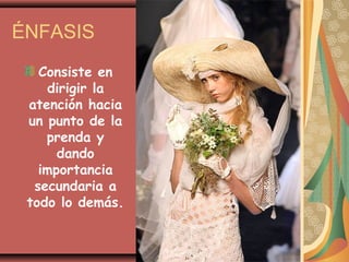 ÉNFASIS
   Consiste en
    dirigir la
 atención hacia
 un punto de la
    prenda y
      dando
   importancia
  secundaria a
 todo lo demás.
 