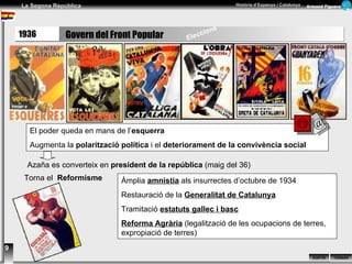 1936 9 Govern del Front Popular El poder queda en mans de l’ esquerra Augmenta la  polarització política  i el  deteriorament de la convivència social Torna el  Reformisme Àmplia  amnistia  als insurrectes d’octubre de 1934 Restauració de la  Generalitat de Catalunya Tramitació  estatuts gallec i basc Reforma Agrària  (legalització de les ocupacions de terres, expropiació de terres) Azaña es converteix en  president de la república  (maig del 36) Eleccions  @ 