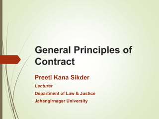 General Principles of
Contract
Preeti Kana Sikder
Lecturer
Department of Law & Justice
Jahangirnagar University
 