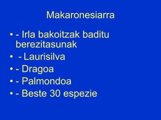 Makaronesiarra - Irla bakoitzak baditu berezitasunak -   Laurisilva - Dragoa - Palmondoa - Beste 30 espezie 