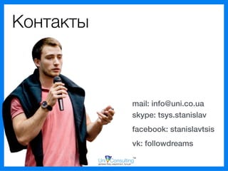 Контакты
mail: info@uni.co.ua
skype: tsys.stanislav
facebook: stanislavtsis
vk: followdreams
 