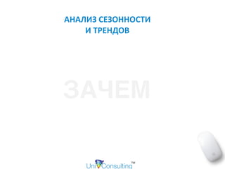 АНАЛИЗ	СЕЗОННОСТИ	 
И	ТРЕНДОВ
ЗАЧЕМ
 