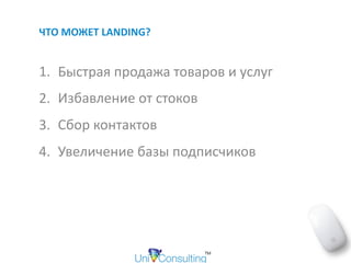 ЧТО	МОЖЕТ	LANDING?	
1. Быстрая	продажа	товаров	и	услуг	
2. Избавление	от	стоков	
3. Сбор	контактов	
4. Увеличение	базы	подписчиков
 