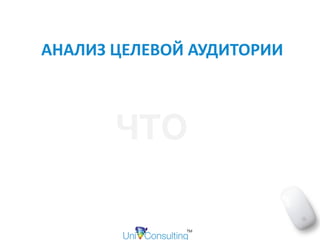 АНАЛИЗ	ЦЕЛЕВОЙ	АУДИТОРИИ
ЧТО
 