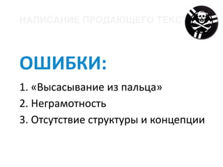 1.	«Высасывание	из	пальца»	
2.	Неграмотность	
3.	Отсутствие	структуры	и	концепции
НАПИСАНИЕ ПРОДАЮЩЕГО ТЕКСТА
ОШИБКИ:
 