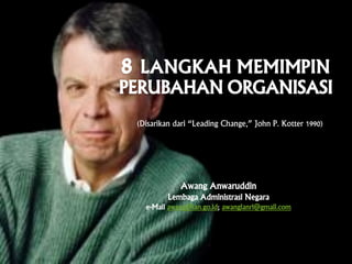 (Disarikan dari “Leading Change,” John P. Kotter 1990)
Awang Anwaruddin
Lembaga Administrasi Negara
e-Mail awang@lan.go.id; awanglanri@gmail.com
 