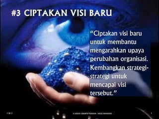 “Ciptakan visi baru
untuk membantu
mengarahkan upaya
perubahan organisasi.
Kembangkan strategi-
strategi untuk
mencapai visi
tersebut.”
17.08.13 8 LANGKAH MEMIMPIN PERUBAHAN - AWANG ANWARUDDIN 4
 