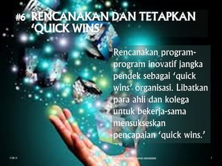 Rencanakan program-
program inovatif jangka
pendek sebagai ‘quick
wins’ organisasi. Libatkan
para ahli dan kolega
untuk bekerja-sama
mensukseskan
pencapaian ‘quick wins.’
17.08.13 8 LANGKAH MEMIMPIN PERUBAHAN - AWANG ANWARUDDIN 7
 